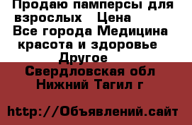 Продаю памперсы для взрослых › Цена ­ 700 - Все города Медицина, красота и здоровье » Другое   . Свердловская обл.,Нижний Тагил г.